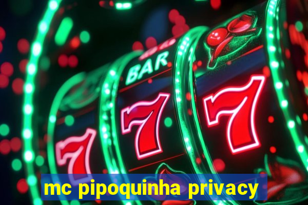 mc pipoquinha privacy